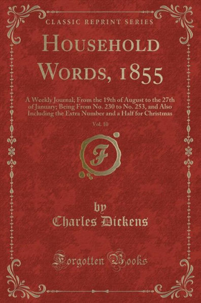 Household Words, 1855, Vol. 10: A Weekly Journal; From the 19th of August to the 27th of January; Being From No. 230 to No. 253, and Also Including the Extra Number and a Half for Christmas (Classic Reprint)