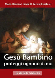 Title: Gesù Bambino proteggi ognuno di noi, Author: Mons. Damiano Ercole Di Lernia (Curatore)