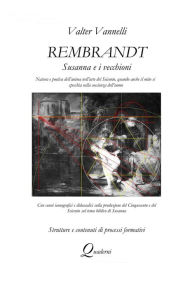Title: Rembrandt, SUSANNA E I VECCHIONI _ Natura e poetica dell'anima nell'arte del Seicento, quando anche il mito si specchia nella coscienza dell'uomo, Author: Valter Vannelli