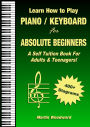 Learn How to Play Piano / Keyboard For Absolute Beginners: A Self Tuition Book For Adults & Teenagers!