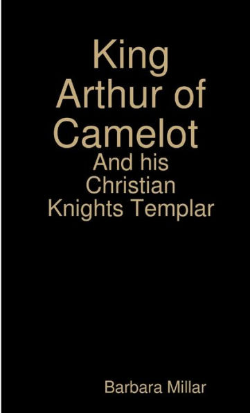 King Arthur of Camelot Castle and his Christian Knights Templar