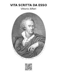 Title: Vita di Vittorio Alfieri da Asti scritta da esso, Author: Vittorio Alfieri