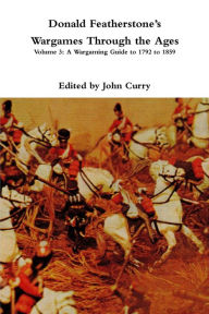 Title: Donald Featherstoneï¿½s Wargames Through the Ages: Volume 3: A Wargaming Guide to 1792 to 1859, Author: John Curry