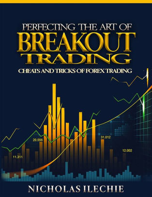 Perfecting The Art Of Breakout Trading Cheat And Tricks Of Forex Trading Nook Book - 