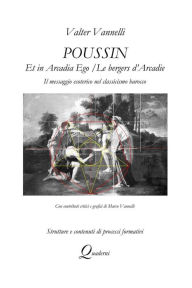 Title: POUSSIN, ET IN ARCADIA EGO / LES BERGERS D'ARCADIE, Il messaggio esoterico nel classicismo barocco, Author: Valter Vannelli