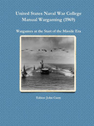Title: United States Naval War College Manual Wargaming (1969): Wargames at the Start of the Missile Era, Author: John Curry