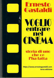 Title: VOGLIO ENTRARE NEL CINEMA- Storia di uno che ce l'ha fatta, Author: Ernesto Gastaldi