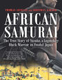 African Samurai: The True Story of Yasuke, a Legendary Black Warrior In Feudal Japan