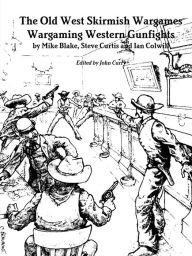 Title: The Old West Skirmish Wargames: Wargaming Western Gunfights, Author: John Curry