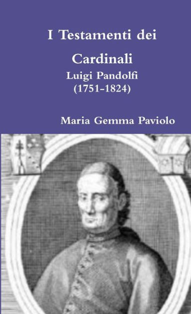 I Testamenti dei Cardinali: Luigi Pandolfi (1751-1824) by Maria Gemma ...