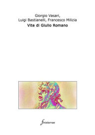 Title: Vite di Giulio Romano. (Con introduzione), Author: Giorgio Vasari