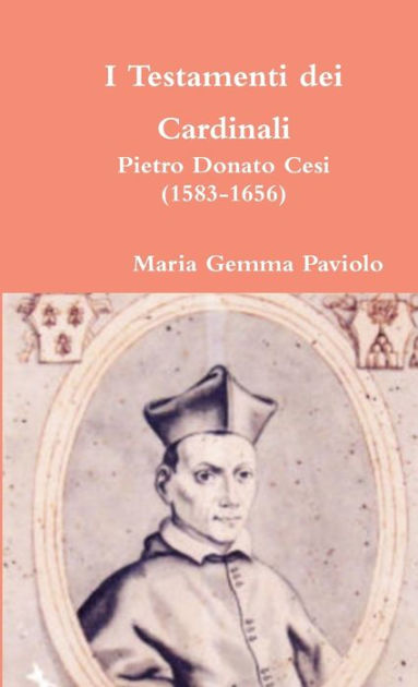 I Testamenti dei Cardinali: Pietro Donato Cesi (1583-1656) by Maria ...