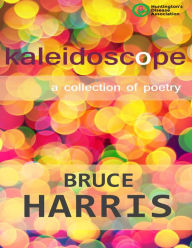 Title: Kaleidoscope a Collection of Poetry, Author: Bruce Harris