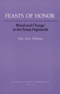 Title: Feasts of Honor: Ritual and Change in the Toraja Highlands, Author: Toby Alice Volkman