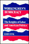 Title: Workingmen's Democracy: The Knights of Labor and American Politics, Author: Leon Fink