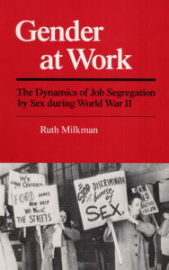 Title: Gender at Work: The Dynamics of Job Segregation by Sex during World War II, Author: Ruth Milkman