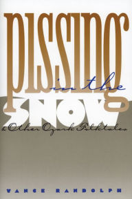 Title: Pissing in the Snow and Other Ozark Folktales, Author: VANCE RANDOLPH