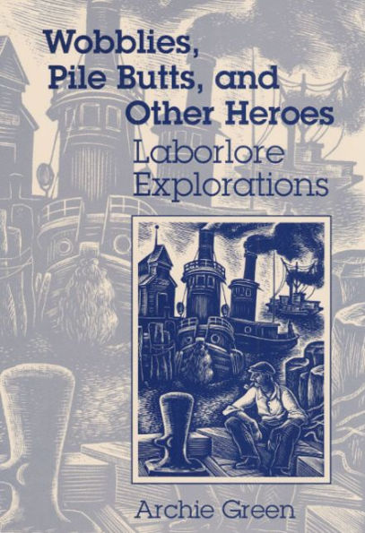 Wobblies, Pile Butts, and Other Heroes: LABORLORE EXPLORATIONS