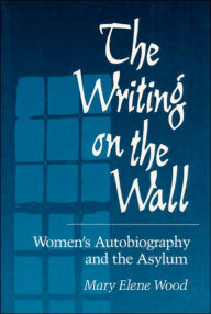 The Writing On Wall: Women's Autobiography And The Asylum