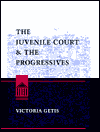 Title: The Juvenile Court and Progressives, Author: Victoria Getis
