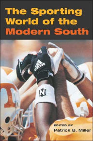 Title: The Sporting World of the Modern South, Author: Patrick B. Miller
