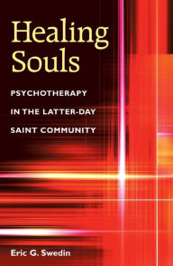 Title: Healing Souls: Psychotherapy in the Latter-day Saint Community, Author: Eric G. Swedin