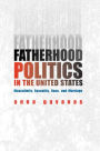 Fatherhood Politics in the United States: Masculinity, Sexuality, Race, and Marriage