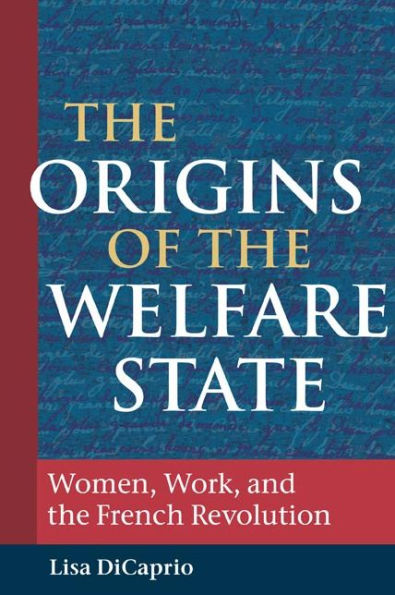 The Origins of the Welfare State: Women, Work, and the French Revolution / Edition 1