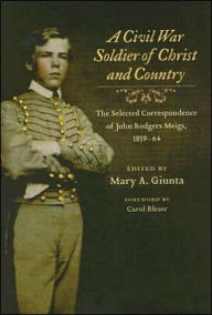 Title: A Civil War Soldier of Christ and Country: The Selected Correspondence of John Rodgers Meigs, 1859-64, Author: John Rodgers Meigs