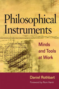 Title: Philosophical Instruments: Minds and Tools at Work, Author: Daniel Rothbart