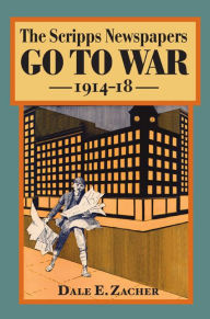Title: The Scripps Newspapers Go to War, 1914-18, Author: Dale Zacher