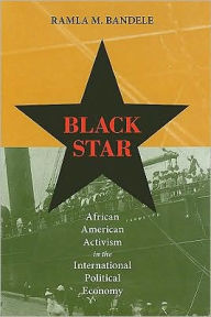 Title: Black Star: African American Activism in the International Political Economy, Author: Ramla M. Bandele