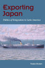 Exporting Japan: Politics of Emigration to Latin America