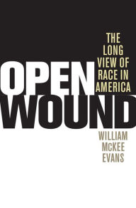 Title: Open Wound: The Long View of Race in America, Author: William McKee Evans