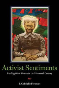 Title: Activist Sentiments: Reading Black Women in the Nineteenth Century, Author: P. Gabrielle Foreman