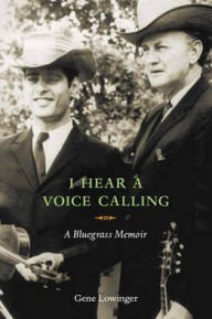 Title: I Hear a Voice Calling: A Bluegrass Memoir, Author: Gene Lowinger