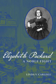 Title: Elizabeth Packard: A Noble Fight, Author: Linda V. Carlisle