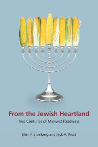 Title: From the Jewish Heartland: Two Centuries of Midwest Foodways, Author: Ellen F. Steinberg