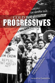 Title: Cold War Progressives: Women's Interracial Organizing for Peace and Freedom, Author: Jacqueline Castledine