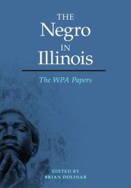 Title: The Negro in Illinois: The WPA Papers, Author: Brian Dolinar