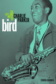 Title: Bird: The Life and Music of Charlie Parker, Author: Chuck Haddix