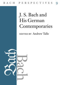 Title: Bach Perspectives, Volume 9: J.S. Bach and His Contemporaries in Germany, Author: Andrew Talle