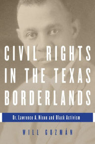 Title: Civil Rights in the Texas Borderlands: Dr. Lawrence A. Nixon and Black Activism, Author: Will Guzman