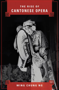 Title: The Rise of Cantonese Opera, Author: Wing Chung Ng