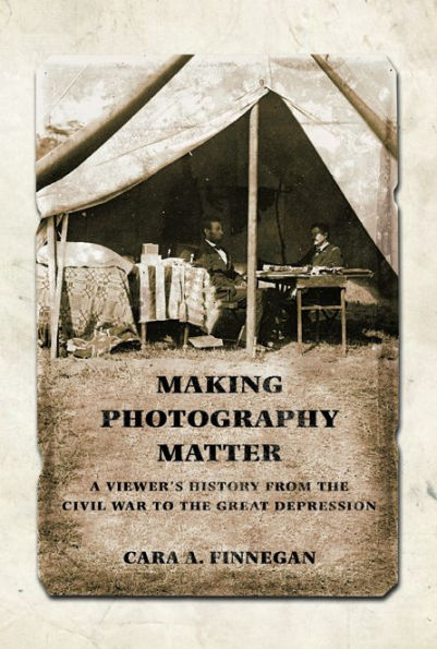 Making Photography Matter: A Viewer's History from the Civil War to Great Depression