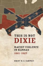 This Is Not Dixie: Racist Violence in Kansas, 1861-1927