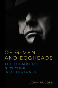 Title: Of G-Men and Eggheads: The FBI and the New York Intellectuals, Author: John Rodden