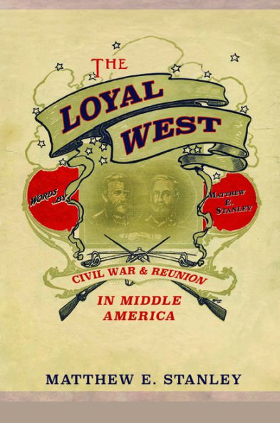 The Loyal West: Civil War and Reunion Middle America