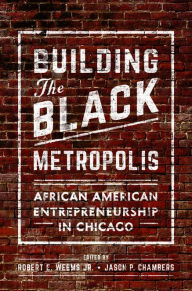 Title: Building the Black Metropolis: African American Entrepreneurship in Chicago, Author: Robert E. Weems Jr.