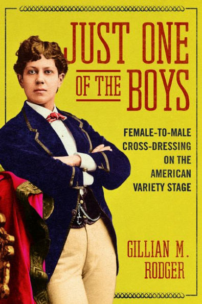 Just One of the Boys: Female-to-Male Cross-Dressing on American Variety Stage